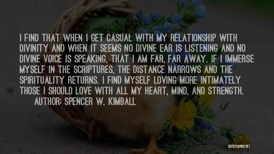 Spencer W. Kimball Quotes: I Find That When I Get Casual With My Relationship With Divinity And When It Seems No Divine Ear Is