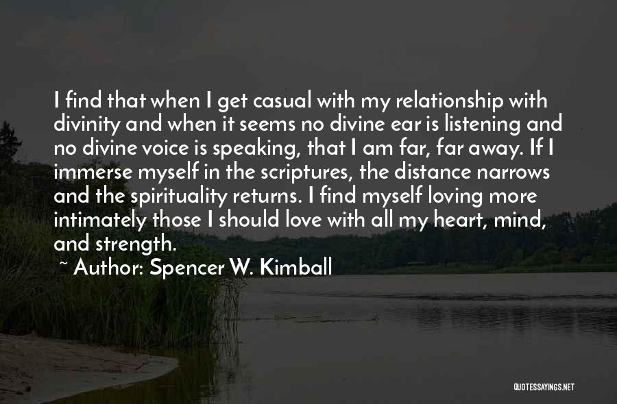 Spencer W. Kimball Quotes: I Find That When I Get Casual With My Relationship With Divinity And When It Seems No Divine Ear Is