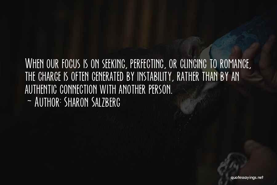 Sharon Salzberg Quotes: When Our Focus Is On Seeking, Perfecting, Or Clinging To Romance, The Charge Is Often Generated By Instability, Rather Than