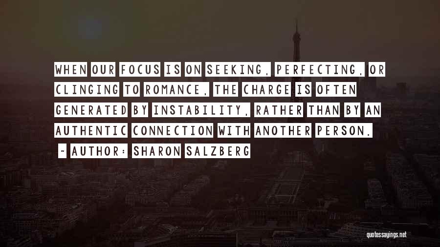 Sharon Salzberg Quotes: When Our Focus Is On Seeking, Perfecting, Or Clinging To Romance, The Charge Is Often Generated By Instability, Rather Than