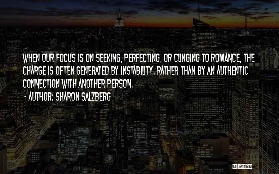 Sharon Salzberg Quotes: When Our Focus Is On Seeking, Perfecting, Or Clinging To Romance, The Charge Is Often Generated By Instability, Rather Than