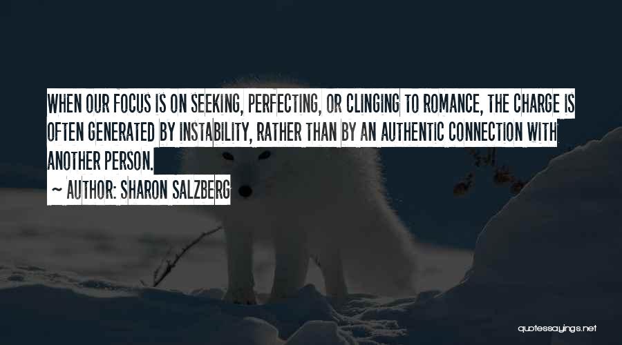 Sharon Salzberg Quotes: When Our Focus Is On Seeking, Perfecting, Or Clinging To Romance, The Charge Is Often Generated By Instability, Rather Than