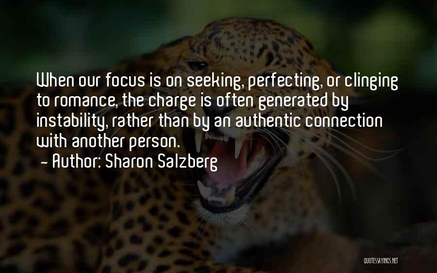 Sharon Salzberg Quotes: When Our Focus Is On Seeking, Perfecting, Or Clinging To Romance, The Charge Is Often Generated By Instability, Rather Than