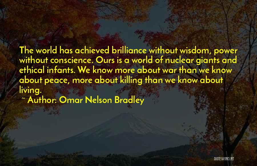 Omar Nelson Bradley Quotes: The World Has Achieved Brilliance Without Wisdom, Power Without Conscience. Ours Is A World Of Nuclear Giants And Ethical Infants.