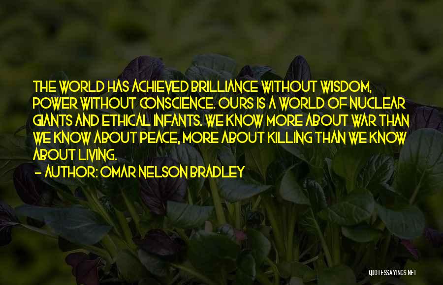Omar Nelson Bradley Quotes: The World Has Achieved Brilliance Without Wisdom, Power Without Conscience. Ours Is A World Of Nuclear Giants And Ethical Infants.