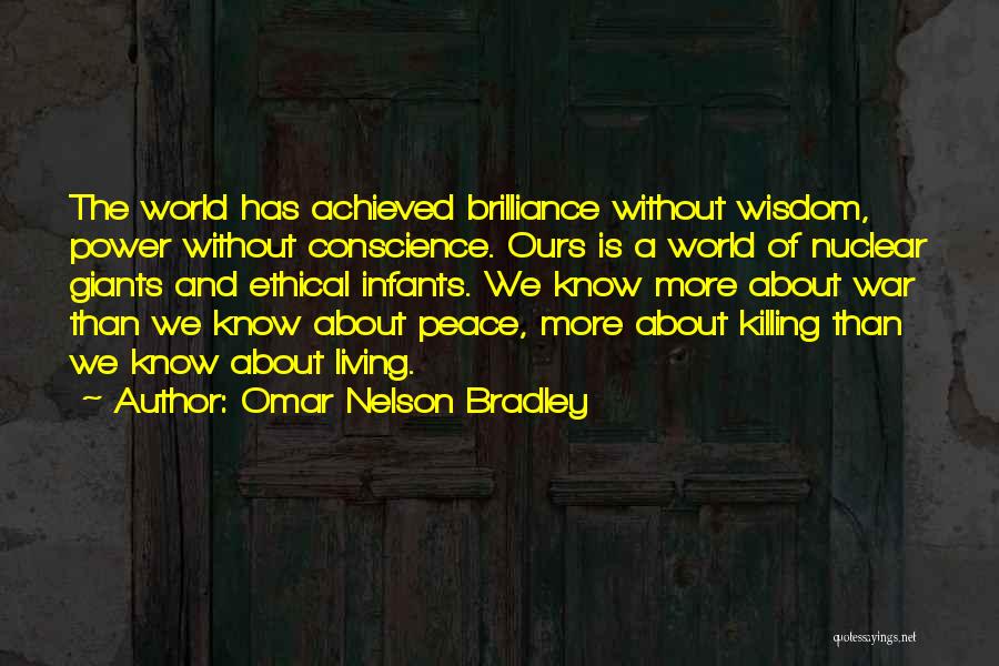 Omar Nelson Bradley Quotes: The World Has Achieved Brilliance Without Wisdom, Power Without Conscience. Ours Is A World Of Nuclear Giants And Ethical Infants.