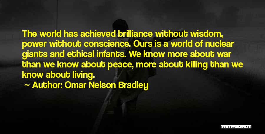 Omar Nelson Bradley Quotes: The World Has Achieved Brilliance Without Wisdom, Power Without Conscience. Ours Is A World Of Nuclear Giants And Ethical Infants.