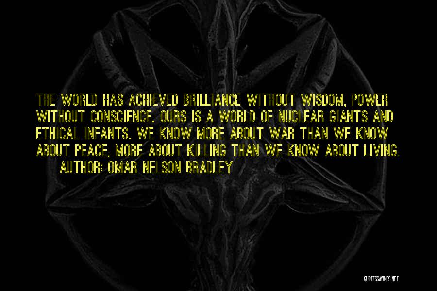 Omar Nelson Bradley Quotes: The World Has Achieved Brilliance Without Wisdom, Power Without Conscience. Ours Is A World Of Nuclear Giants And Ethical Infants.