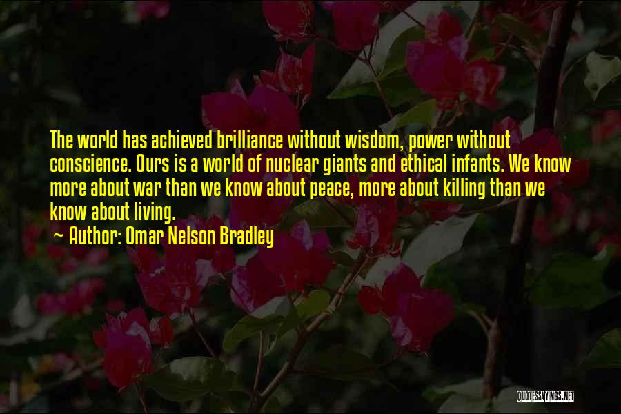 Omar Nelson Bradley Quotes: The World Has Achieved Brilliance Without Wisdom, Power Without Conscience. Ours Is A World Of Nuclear Giants And Ethical Infants.