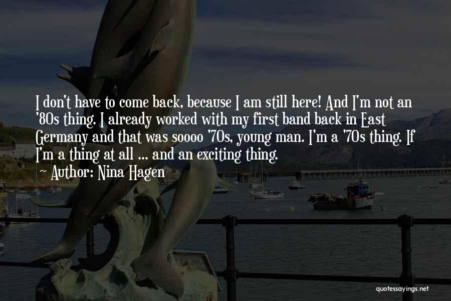 Nina Hagen Quotes: I Don't Have To Come Back, Because I Am Still Here! And I'm Not An '80s Thing. I Already Worked