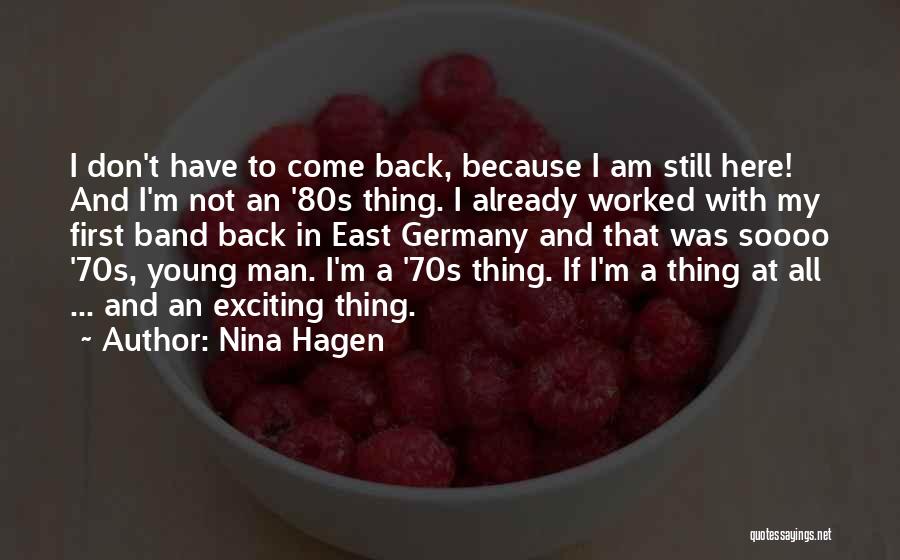 Nina Hagen Quotes: I Don't Have To Come Back, Because I Am Still Here! And I'm Not An '80s Thing. I Already Worked