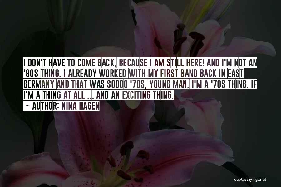 Nina Hagen Quotes: I Don't Have To Come Back, Because I Am Still Here! And I'm Not An '80s Thing. I Already Worked