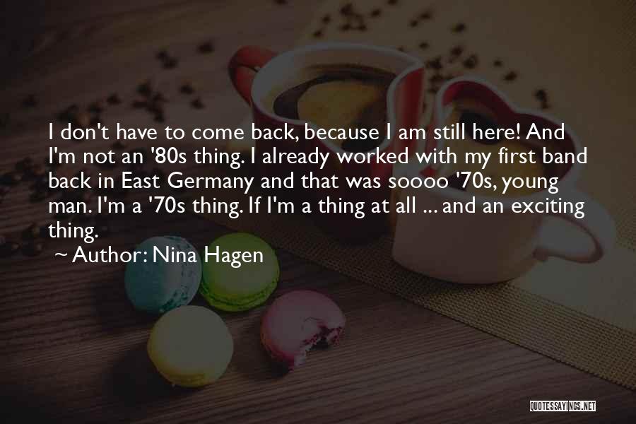 Nina Hagen Quotes: I Don't Have To Come Back, Because I Am Still Here! And I'm Not An '80s Thing. I Already Worked