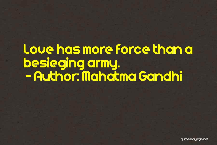 Mahatma Gandhi Quotes: Love Has More Force Than A Besieging Army.