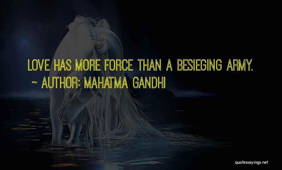 Mahatma Gandhi Quotes: Love Has More Force Than A Besieging Army.