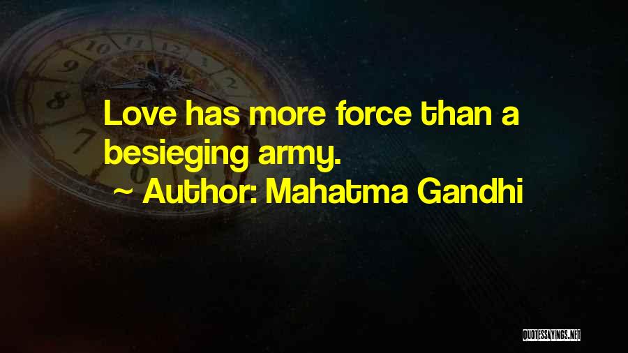 Mahatma Gandhi Quotes: Love Has More Force Than A Besieging Army.
