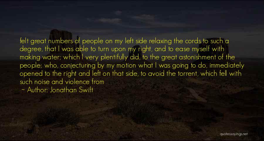 Jonathan Swift Quotes: Felt Great Numbers Of People On My Left Side Relaxing The Cords To Such A Degree, That I Was Able