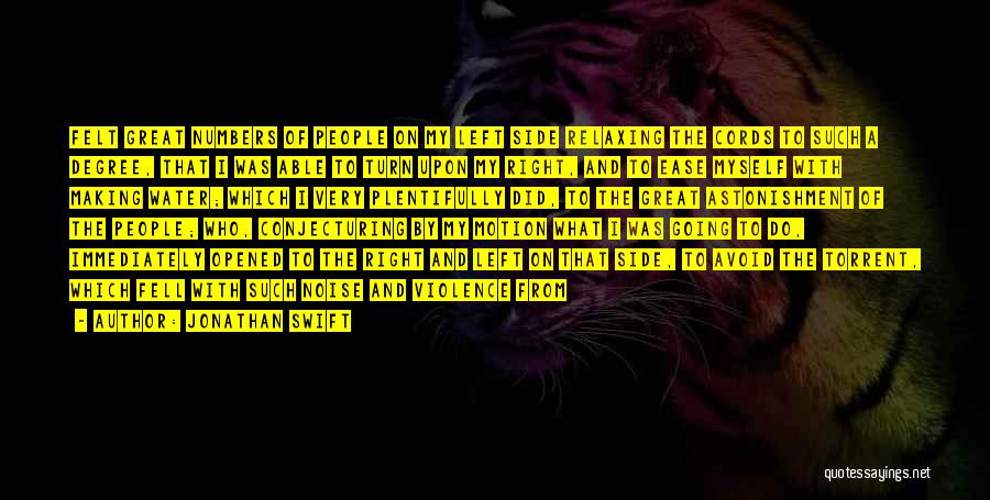 Jonathan Swift Quotes: Felt Great Numbers Of People On My Left Side Relaxing The Cords To Such A Degree, That I Was Able