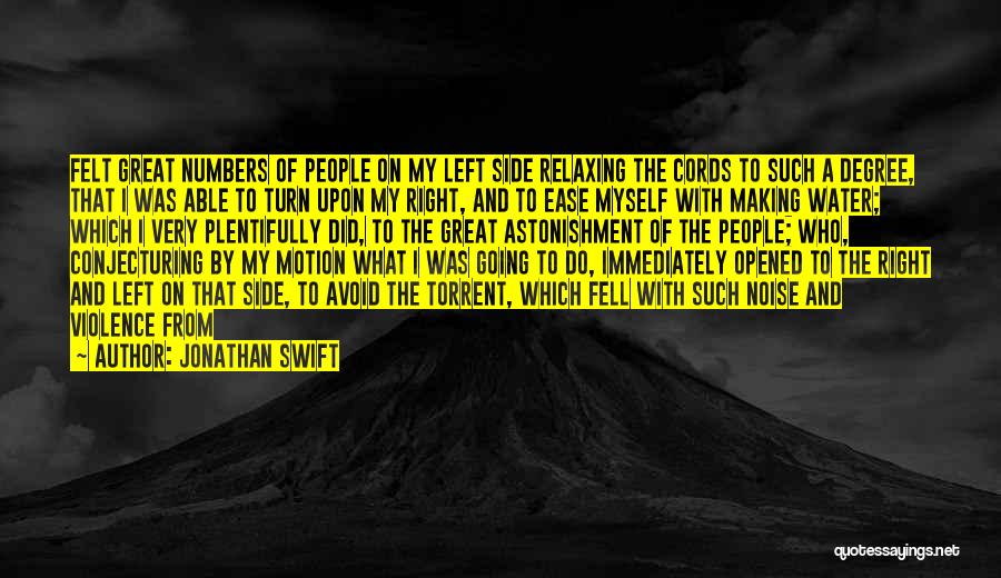 Jonathan Swift Quotes: Felt Great Numbers Of People On My Left Side Relaxing The Cords To Such A Degree, That I Was Able