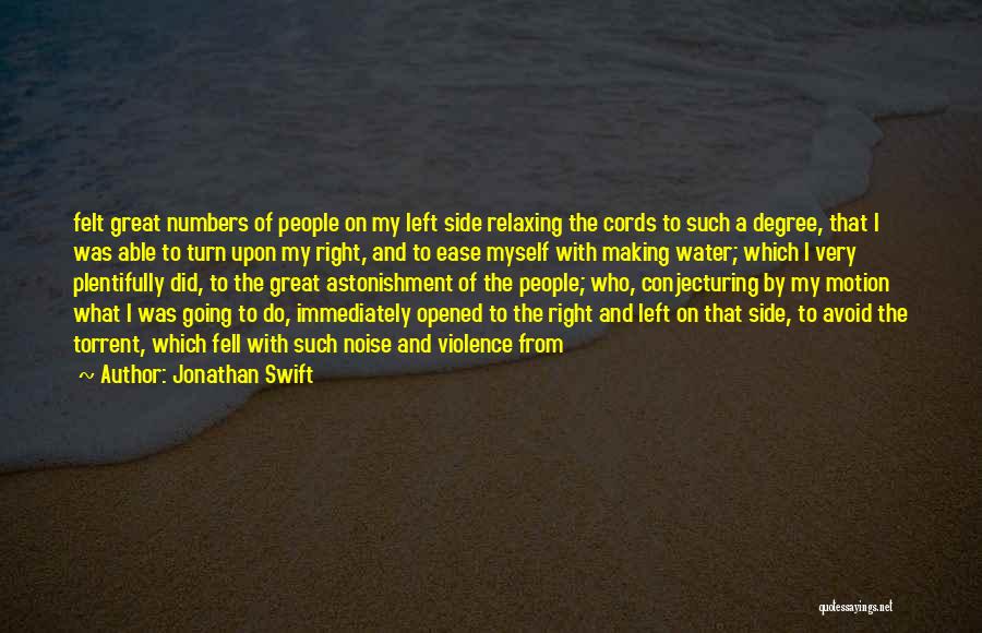 Jonathan Swift Quotes: Felt Great Numbers Of People On My Left Side Relaxing The Cords To Such A Degree, That I Was Able