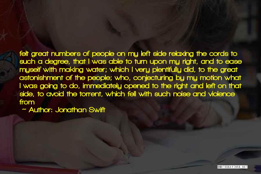 Jonathan Swift Quotes: Felt Great Numbers Of People On My Left Side Relaxing The Cords To Such A Degree, That I Was Able