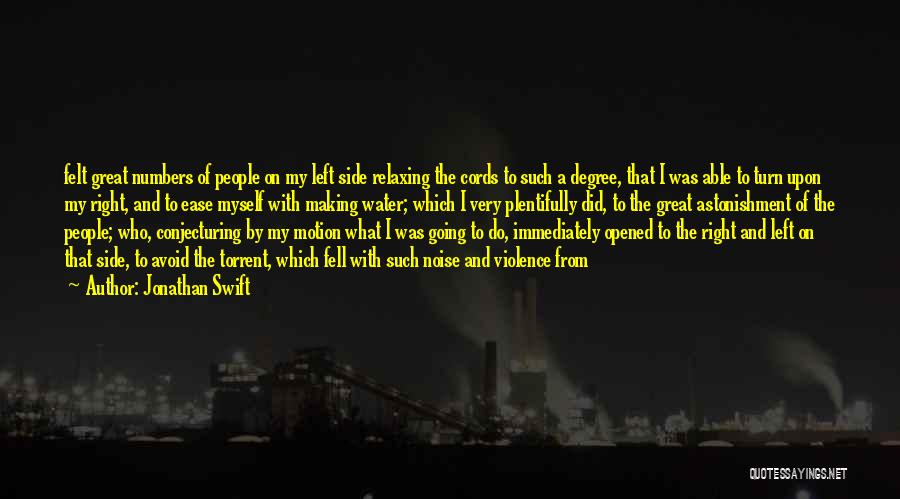 Jonathan Swift Quotes: Felt Great Numbers Of People On My Left Side Relaxing The Cords To Such A Degree, That I Was Able