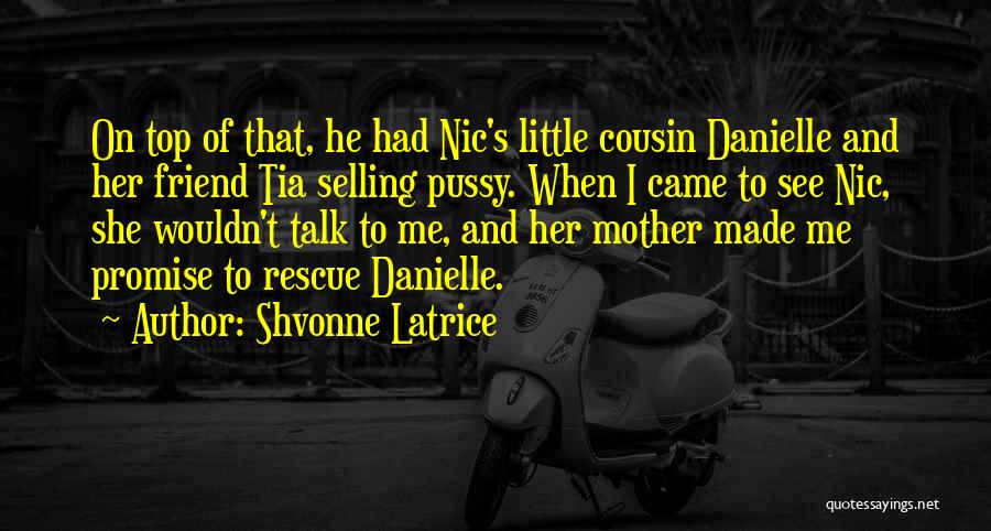 Shvonne Latrice Quotes: On Top Of That, He Had Nic's Little Cousin Danielle And Her Friend Tia Selling Pussy. When I Came To