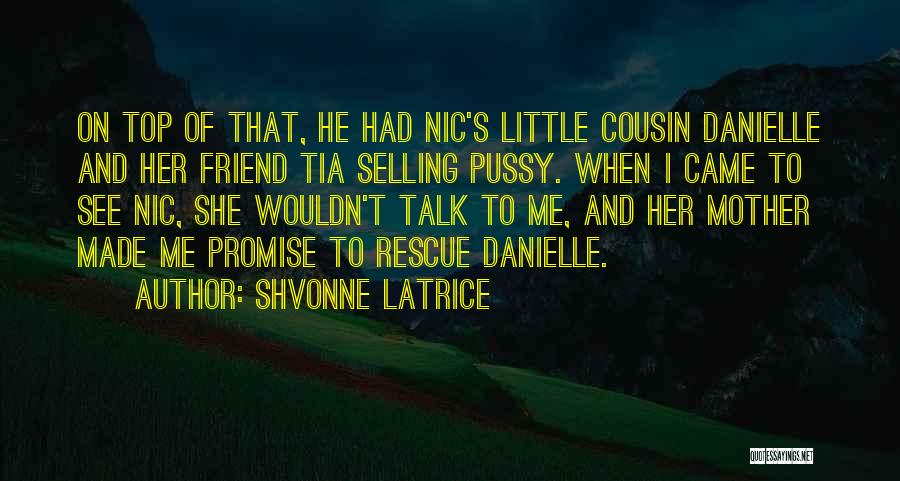 Shvonne Latrice Quotes: On Top Of That, He Had Nic's Little Cousin Danielle And Her Friend Tia Selling Pussy. When I Came To