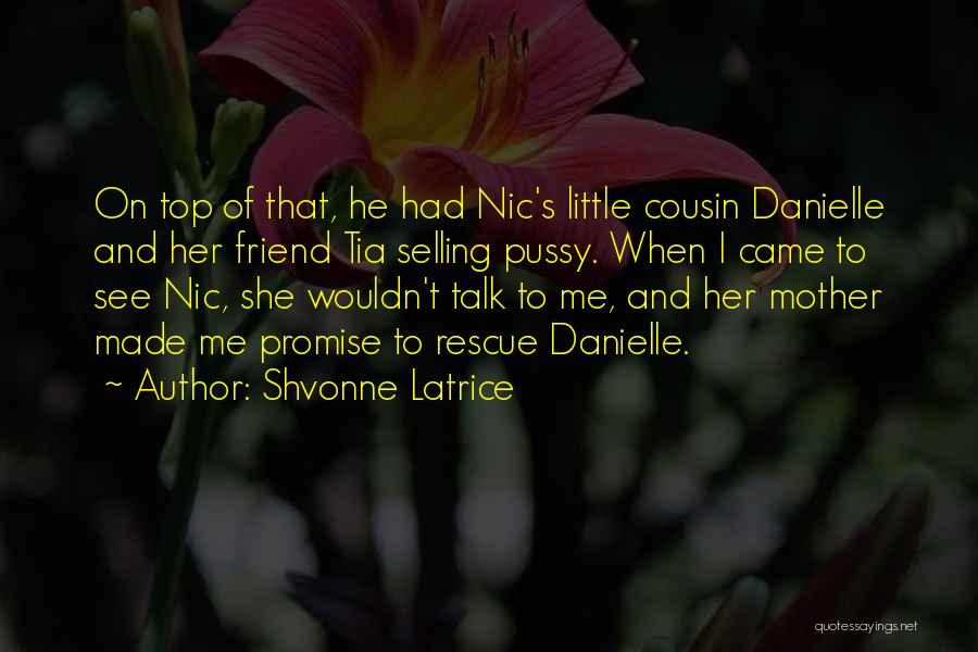 Shvonne Latrice Quotes: On Top Of That, He Had Nic's Little Cousin Danielle And Her Friend Tia Selling Pussy. When I Came To