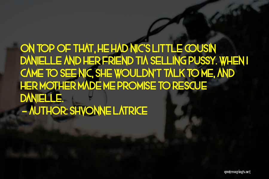 Shvonne Latrice Quotes: On Top Of That, He Had Nic's Little Cousin Danielle And Her Friend Tia Selling Pussy. When I Came To