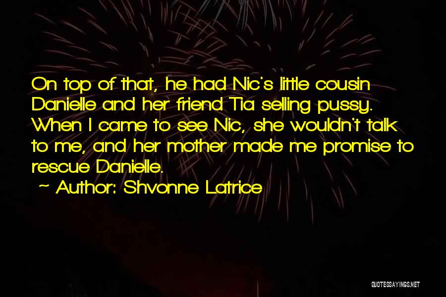 Shvonne Latrice Quotes: On Top Of That, He Had Nic's Little Cousin Danielle And Her Friend Tia Selling Pussy. When I Came To