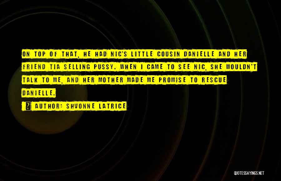 Shvonne Latrice Quotes: On Top Of That, He Had Nic's Little Cousin Danielle And Her Friend Tia Selling Pussy. When I Came To
