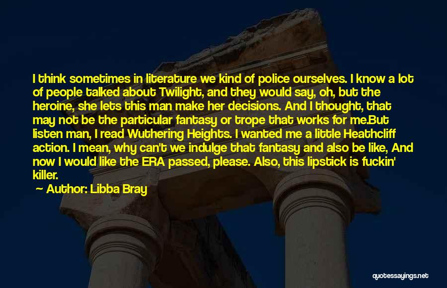 Libba Bray Quotes: I Think Sometimes In Literature We Kind Of Police Ourselves. I Know A Lot Of People Talked About Twilight, And