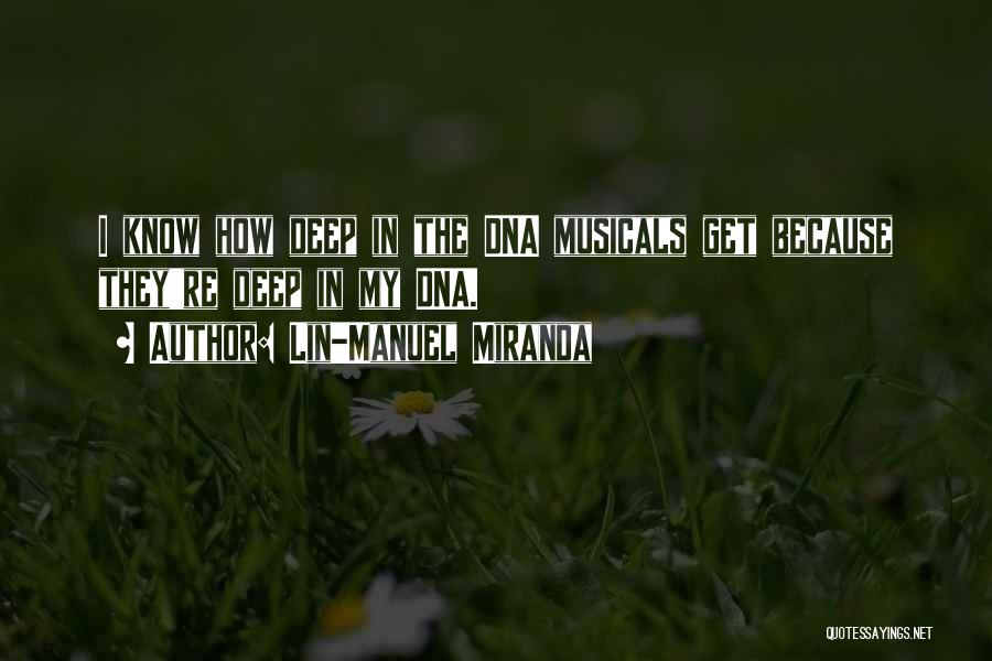 Lin-Manuel Miranda Quotes: I Know How Deep In The Dna Musicals Get Because They're Deep In My Dna.