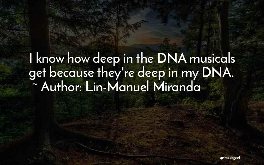 Lin-Manuel Miranda Quotes: I Know How Deep In The Dna Musicals Get Because They're Deep In My Dna.