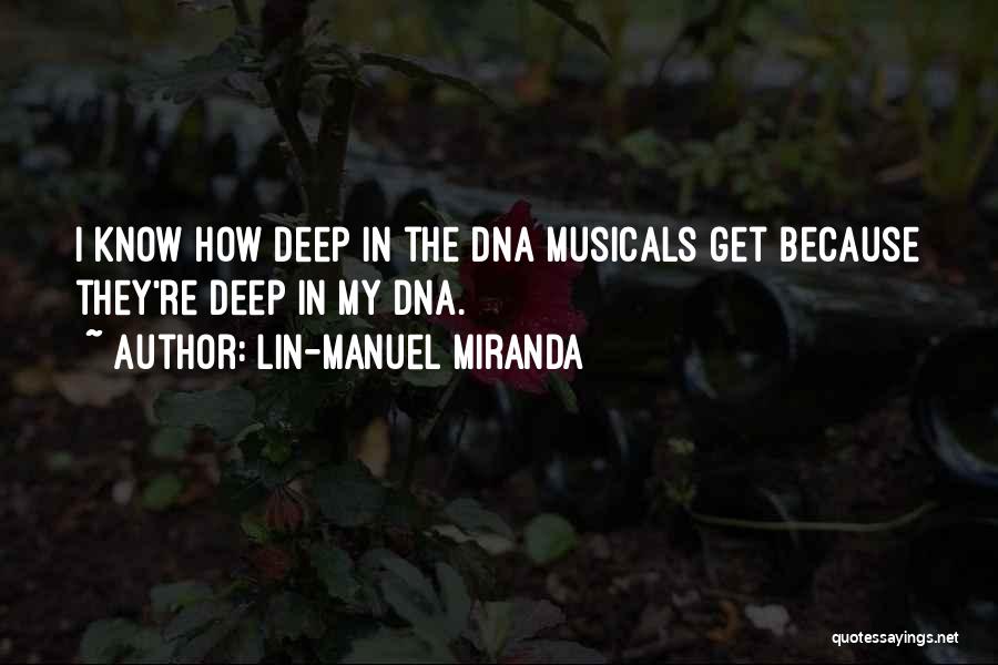 Lin-Manuel Miranda Quotes: I Know How Deep In The Dna Musicals Get Because They're Deep In My Dna.