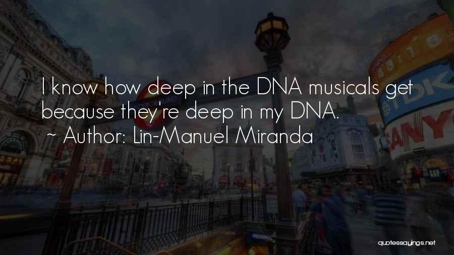 Lin-Manuel Miranda Quotes: I Know How Deep In The Dna Musicals Get Because They're Deep In My Dna.