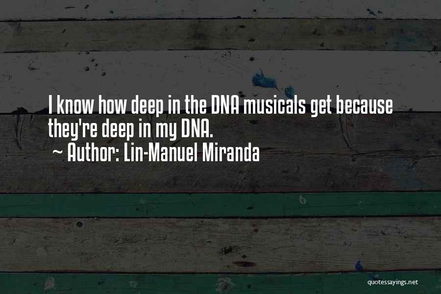 Lin-Manuel Miranda Quotes: I Know How Deep In The Dna Musicals Get Because They're Deep In My Dna.