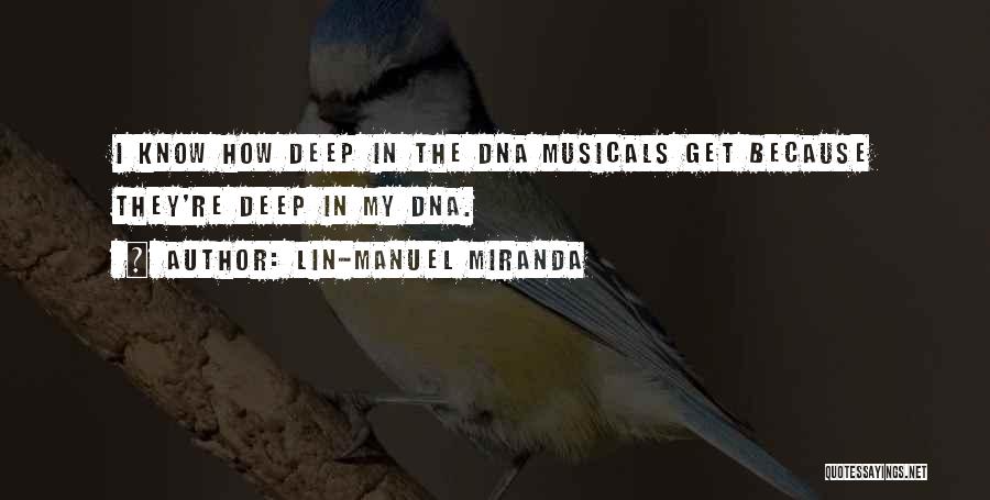 Lin-Manuel Miranda Quotes: I Know How Deep In The Dna Musicals Get Because They're Deep In My Dna.