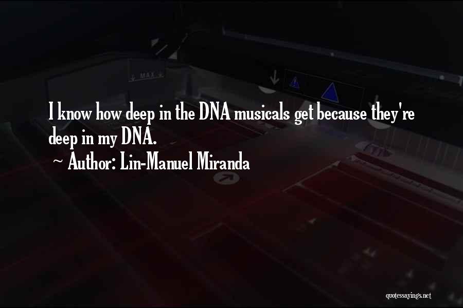 Lin-Manuel Miranda Quotes: I Know How Deep In The Dna Musicals Get Because They're Deep In My Dna.