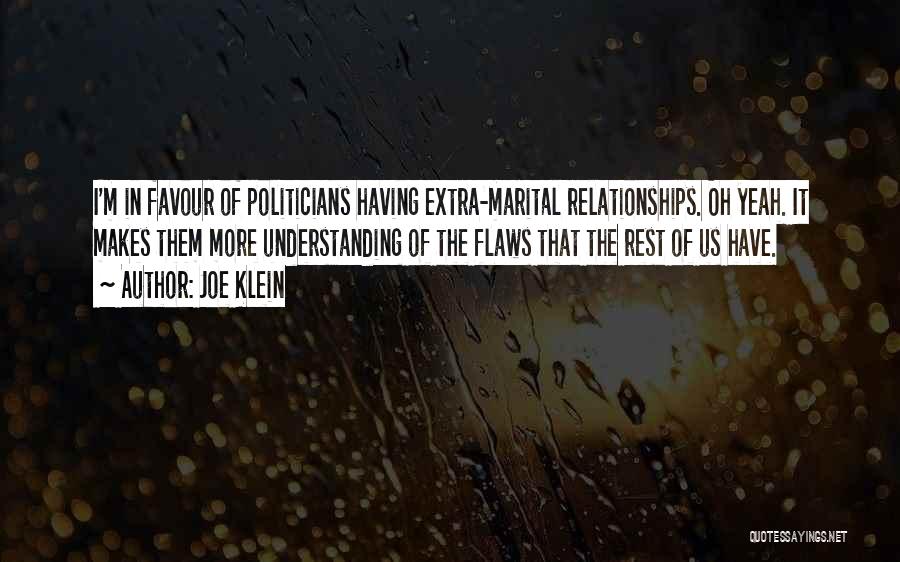 Joe Klein Quotes: I'm In Favour Of Politicians Having Extra-marital Relationships. Oh Yeah. It Makes Them More Understanding Of The Flaws That The