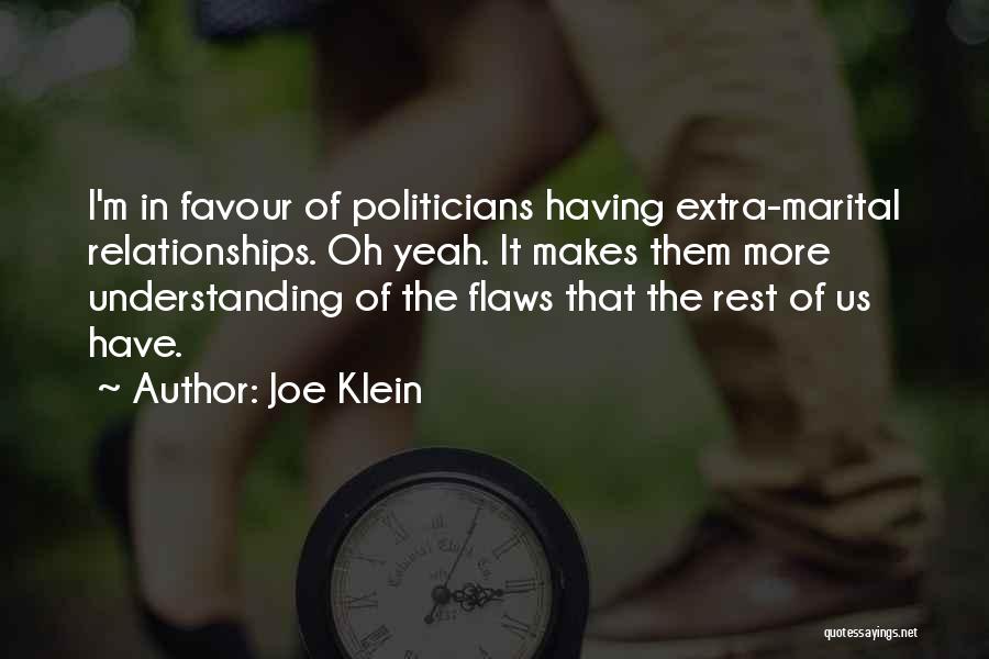Joe Klein Quotes: I'm In Favour Of Politicians Having Extra-marital Relationships. Oh Yeah. It Makes Them More Understanding Of The Flaws That The