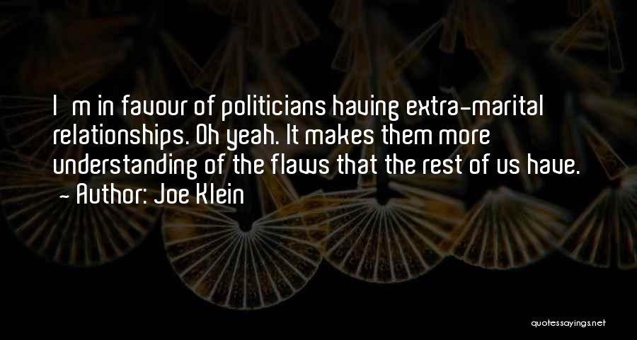 Joe Klein Quotes: I'm In Favour Of Politicians Having Extra-marital Relationships. Oh Yeah. It Makes Them More Understanding Of The Flaws That The