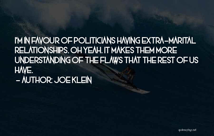 Joe Klein Quotes: I'm In Favour Of Politicians Having Extra-marital Relationships. Oh Yeah. It Makes Them More Understanding Of The Flaws That The
