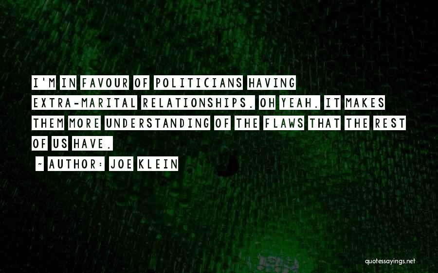 Joe Klein Quotes: I'm In Favour Of Politicians Having Extra-marital Relationships. Oh Yeah. It Makes Them More Understanding Of The Flaws That The