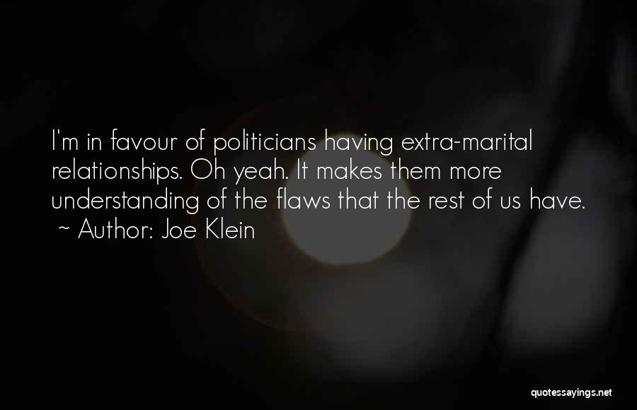 Joe Klein Quotes: I'm In Favour Of Politicians Having Extra-marital Relationships. Oh Yeah. It Makes Them More Understanding Of The Flaws That The