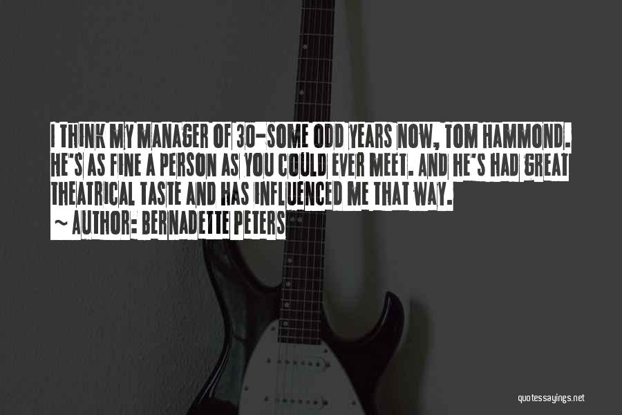 Bernadette Peters Quotes: I Think My Manager Of 30-some Odd Years Now, Tom Hammond. He's As Fine A Person As You Could Ever