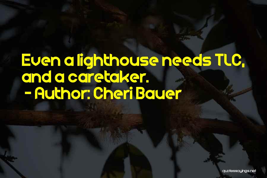 Cheri Bauer Quotes: Even A Lighthouse Needs Tlc, And A Caretaker.