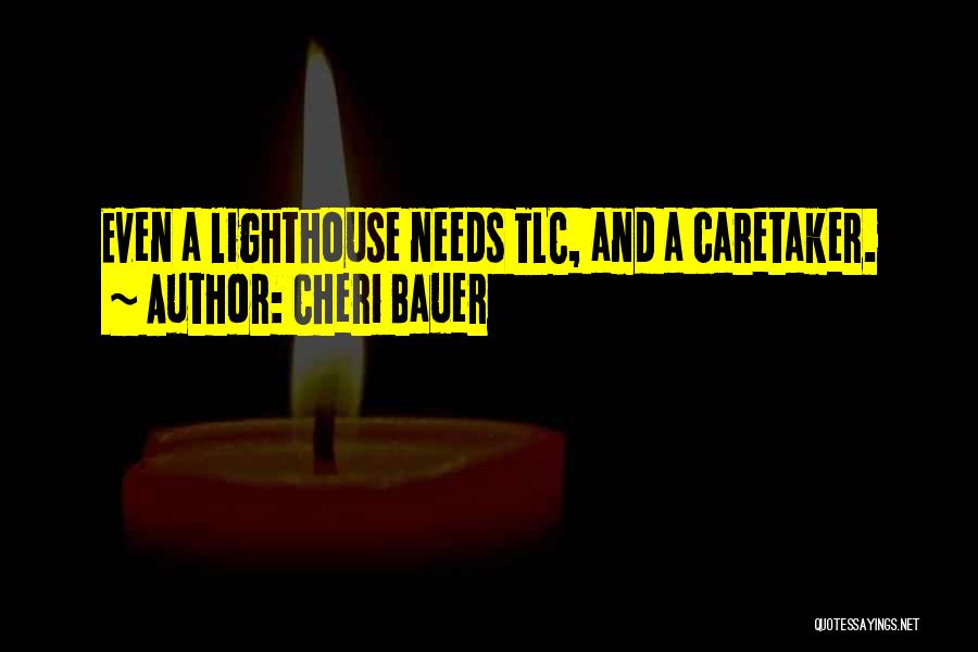 Cheri Bauer Quotes: Even A Lighthouse Needs Tlc, And A Caretaker.