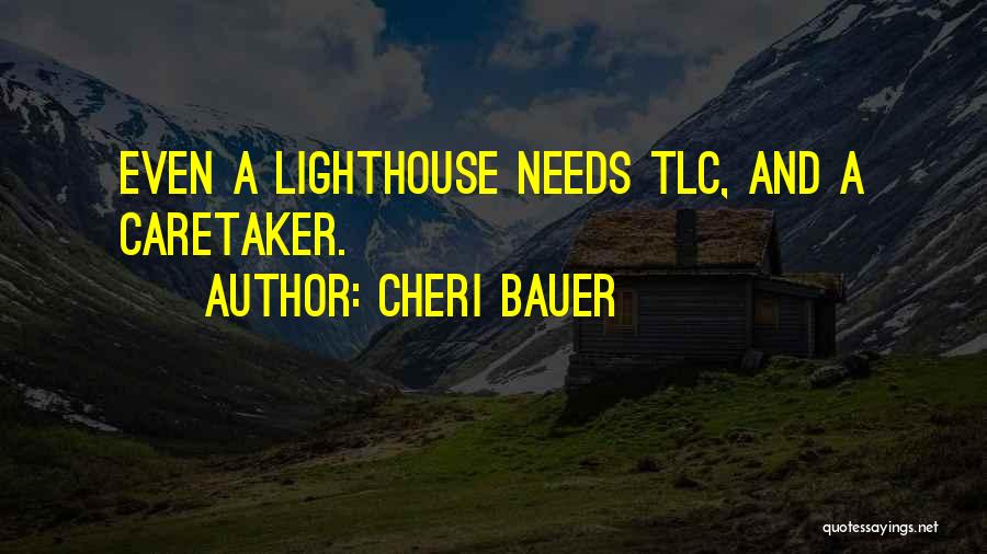 Cheri Bauer Quotes: Even A Lighthouse Needs Tlc, And A Caretaker.